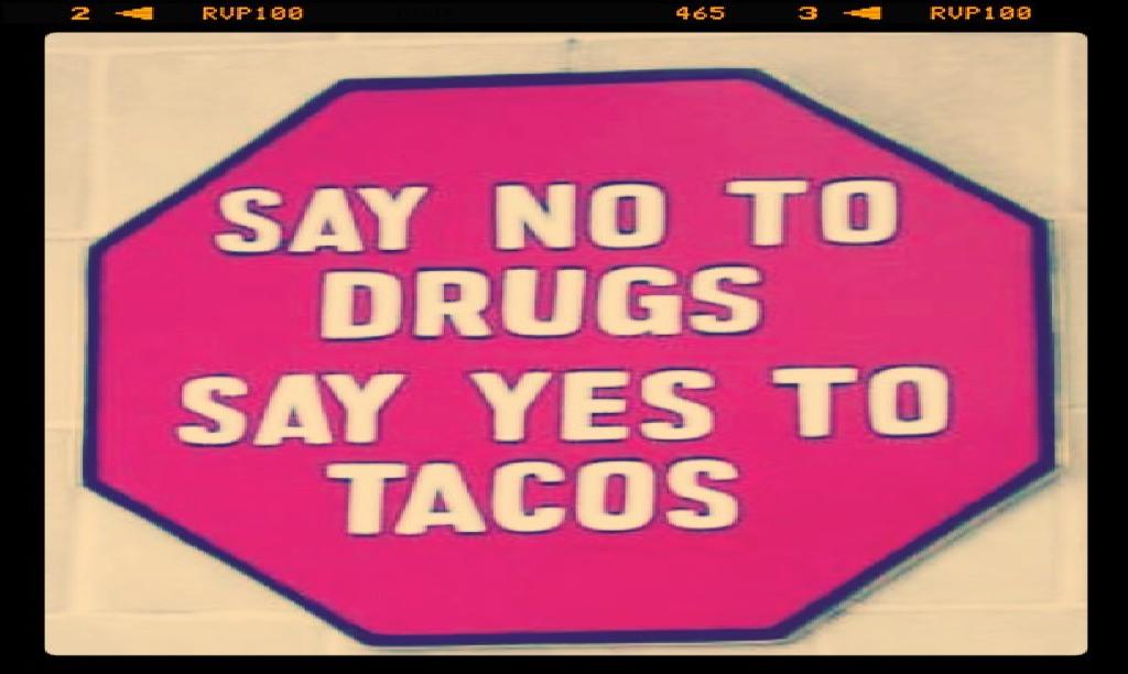 Say no to drugs and say yes to tacos!