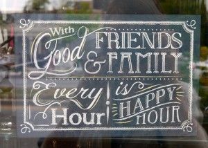 With good friends & family. Every hour is happy hour.
